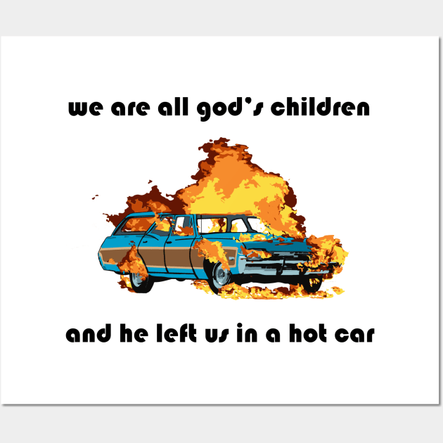 we are all god's children and he left us in a hot car (black text) Wall Art by craftsbeforeshafts